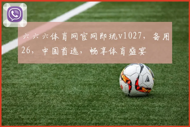 六六六体育网官网即玩v1027，备用26，中国首选，畅享体育盛宴
