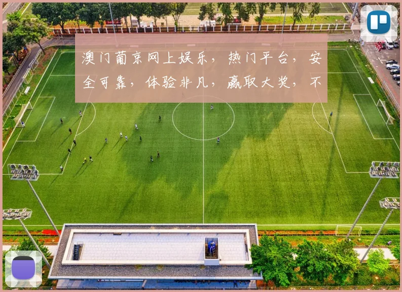 澳门葡京网上娱乐，热门平台，安全可靠，体验非凡，赢取大奖，不容错过